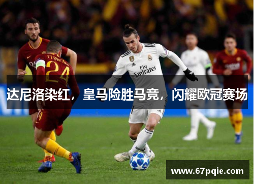 达尼洛染红，皇马险胜马竞，闪耀欧冠赛场